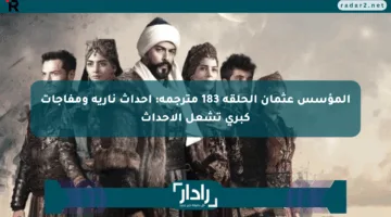 المؤسس عثمان الحلقة 183 مترجمة: أحداث نارية ومفاجآت كبرى تشعل الأحداث